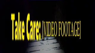 Take Care : [VIDEO FOOTAGE]