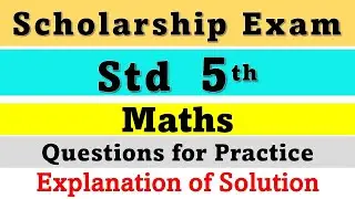 Scholarship Exam 2022 Std 5th Maths Solution of Questions for Practice Scholarship Exam Class 5