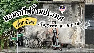 รถไฟนอนยาวจากกรุงเทพสู่มาเลเซีย ปีนังไปง่าย สบายกระเป๋า | street art เก๋ๆ | บาร์ลับ เทสดี ฟรี...?!?