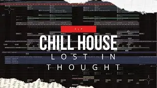 Chill Deep House FLP (Lost In Thought) BIG PROJECT !
