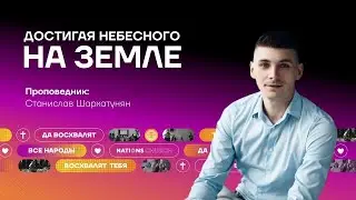 Достигая НЕБЕСОГО на ЗЕМЛЕ | Станислав Шархатунян