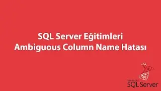 SQL Server’da Ambiguous Column Name Hatası