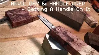 ANVILDAY6: Part 3: Handle Prep: Getting A Handle On It