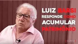 Como acumular patrimônio? Luiz Barsi responde como isso funciona na prática.