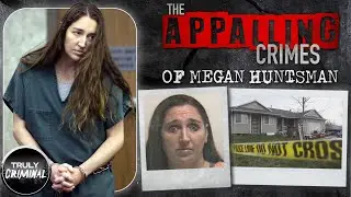 The Appalling Crimes Of Megan Huntsman