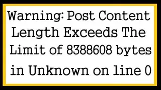How to fix Warning: POST Content-Length bytes exceeds the limit of 8388608 bytes in Unknown