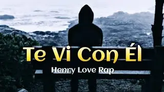 Henry Love Rap - 💔Te Vi Con El😭AUDIO + LETRA