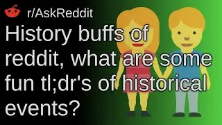 History Buffs Of Reddit, What Are Some Fun Tl;dr's Of Historical Events? ~ /r/AskReddit