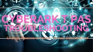 CyberArk PAS Troubleshooting - Change Password Failed with Access Denied Error