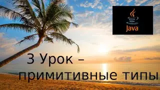 Java основы. 3 Урок - примитивные типы