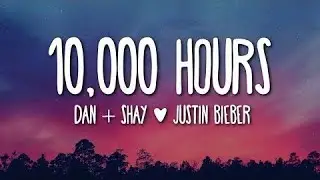 10,000 Hours | Dan + Shay & Justin Bieber | Ten Thousand Hours Lyrics