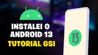 Instalei o Android 13 no meu celular - Como instalar uma GSI no Android [Tutorial]