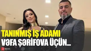 Tanınmış iş adamı Vəfa Şərifova üçün...