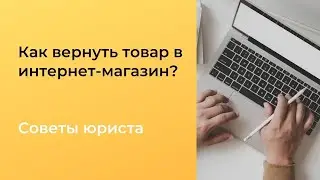 Как вернуть товар, купленный онлайн в интернете?