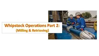 Whipstock Operations Part 2: Milling and Retrieving