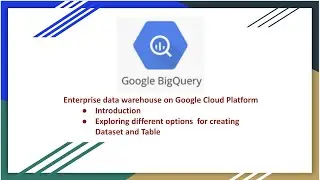 GCP Big Query ,Introduction, create datasets and tables using different options