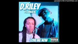 D. Riley - Love Me Now (feat. Erica B.)