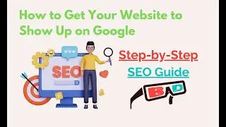 How to Get Your Website to Show Up on Google | Step-by-Step SEO Guide