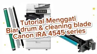 Cara Ganti Drum mesin fotocopy Canon iR Advance 4545 series | mengganti Blade dan drumnya 4525,4535