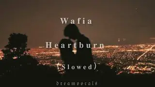 Wafia- Heartburn (Slowed&Reverb)||Dream Vocals