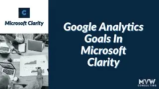 Google Analytics Goals In Microsoft Clarity - Microsoft Clarity Series