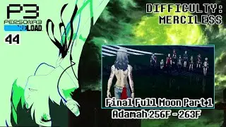 [44] Final Full Moon Part 1: Adamah 256F - 263F - Merciless Difficulty: Persona 3 Reload (PC)