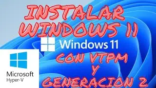 COMO INSTALAR WINDOWS 11 EN HYPER-V CON vTPM GEN 2