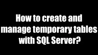 How to create and manage SQL Server temporary tables?