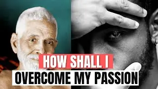 Ramana Maharshi - How Shall I Overcome My Passion