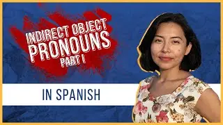 Ultimate Guide to Indirect Object Pronouns in Spanish (PART 1)