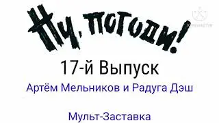 Ну, Погоди! 17-Й Выпуск! Артём Мельников и Радуга Дэш! Мульт-Заставка!