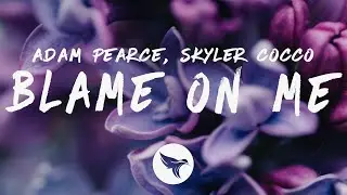 Adam Pearce - Blame On Me (Lyrics) ft. Skyler Cocco