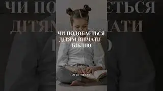 Чи ПОДОБАЄТЬСЯ дітям ВИВЧАТИ Біблію? Як не ВІДБИТИ БАЖАННЯ її вивчати?!