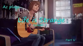 Ac plays... Life is Strange (Episode 3,  Part 1)