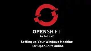 Setting Up your Windows Machine to Work with OpenShift