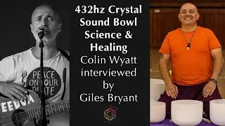 432hz Crystal Sound Healing - How It Works - Colin Wyatt interviewed by Giles Bryant