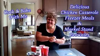 Cook & Bake With Me | Delicious Chicken Casserole Freezer Meals & Market Stand Brownies