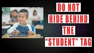 Do Not Hide behind the STUDENT Tag