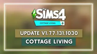 HOW TO UPDATE THE SIMS 4 V1.77 COTTAGE LIVING!