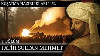 7 - FATİH SULTAN MEHMET - KUŞATMA HAZIRLIKLARI - 1452