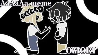 AaAaAa meme || OMORI || READ DESC || Flash warning || Spoilers