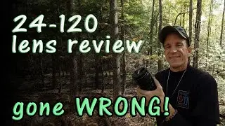 Nikon 24-120 Lens - Review and Camping Adventure GONE WRONG!