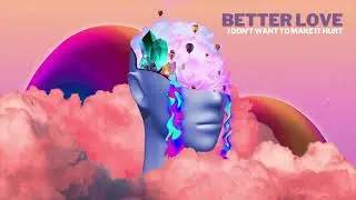 Better Love "I Don't Want To Make It Hurt" (Album Visualizer)