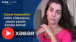 Günel Həsənlinin intim videolarını yayan şəxsin kimliyi bilindi