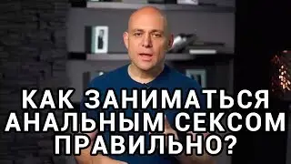 Анальный секс. Как заниматься анальным сексом правильно?