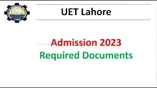 UET Required Documents for Admission 2023  | UET Fee and Documents Submission Procedure