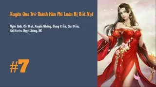 [Tập 7] Xuyên Qua Trở Thành Hãn Phi Luôn Bị Bắt Nạt | Xuyên Không, Cung Đấu, Gia Đấu, Ngọt Sủng, HE