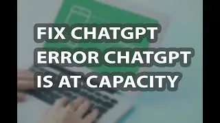 Fix ChatGPT Error ChatGPT is at capacity right now in 1 Min