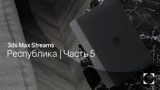 3ds Max Streams | Республика | Часть 5