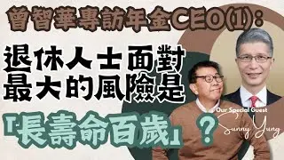 曾智華專訪年金CEO(1)：退休人士面對最大的風險是「長壽命百歲」？